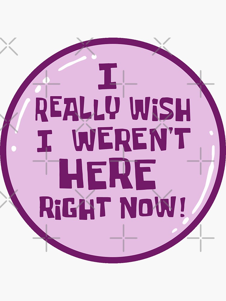 Thumbnail 3 of 3, Sticker, I Really Wish I Weren't Here Right Now! designed and sold by misterspotswood.