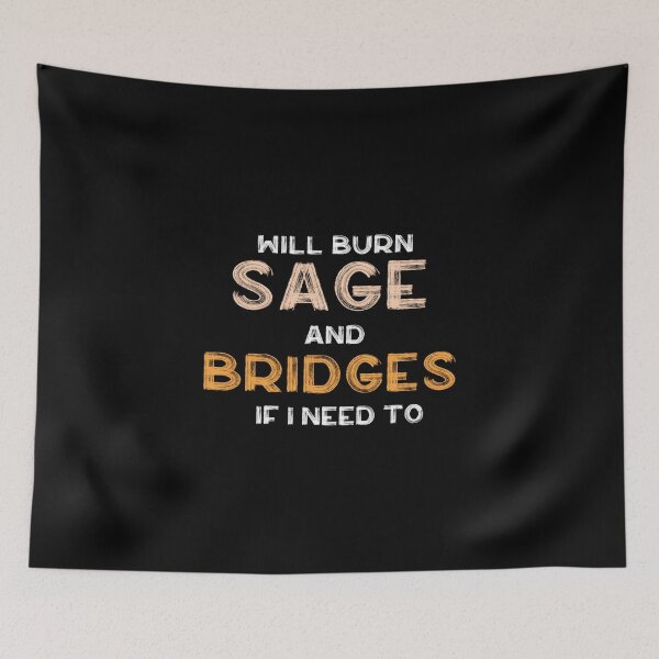 Item preview, Will Burn Sage And Bridges If I Need To designed and sold by oussimakh.