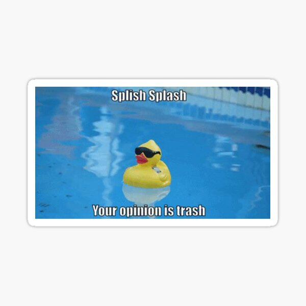 Splish Splash Your Opinion Is Trash Sticker By Willptersdsgn Redbubble 