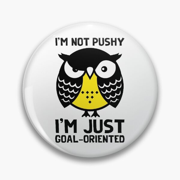 Item preview, Owl art. I'm not pushy, I'm just goal-oriented. designed and sold by frail.