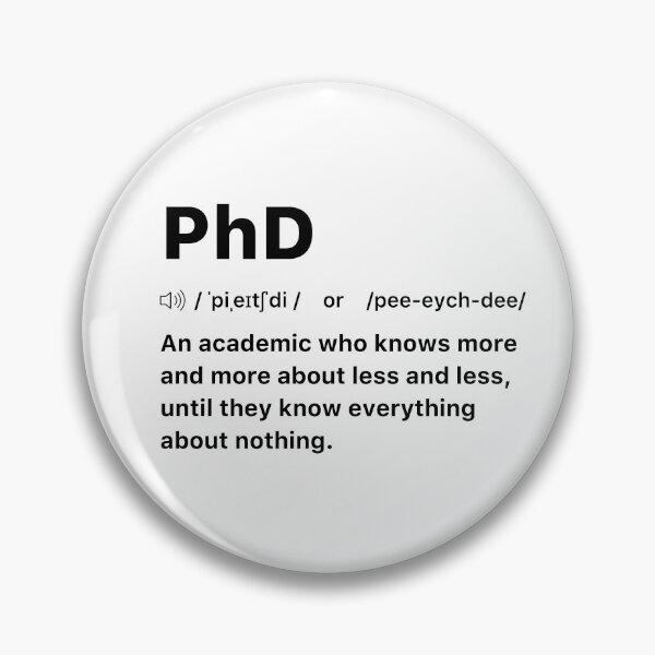 Item preview, PhD An academic who knows more and more about less and less, until they know everything about nothing. designed and sold by labstud.