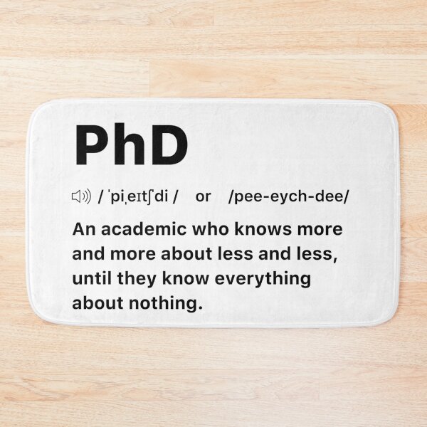 Item preview, PhD An academic who knows more and more about less and less, until they know everything about nothing. designed and sold by labstud.