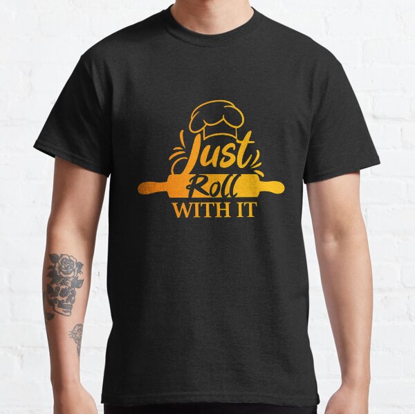 Just Roll With It Classic T-Shirt