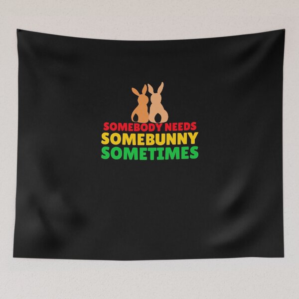 Item preview, SOMEBODY NEEDS SOMEBUNNY SOMETIMES designed and sold by fejoa.
