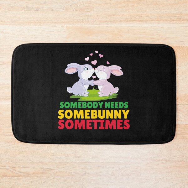 Item preview, SOMEBODY NEEDS SOMEBUNNY SOMETIMES designed and sold by fejoa.