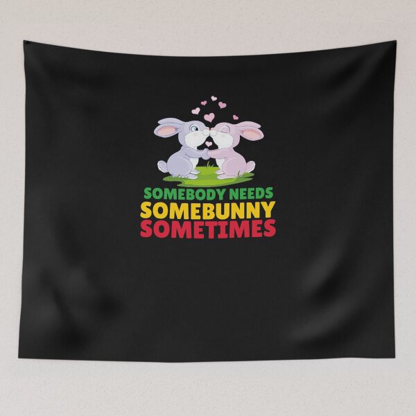 Item preview, SOMEBODY NEEDS SOMEBUNNY SOMETIMES designed and sold by fejoa.