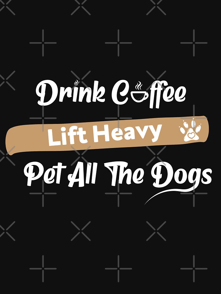 Drink Coffee Lift Heavy Pet All the Dogs, Funny Shirts for Men, Gym Shirt,  Christian Shirts, Workout Gift, Christian Gifts for Men 