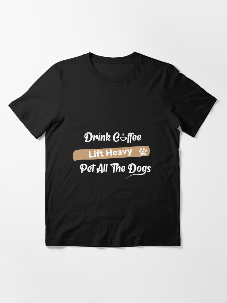 Drink Coffee Lift Heavy Pet All the Dogs, Funny Shirts for Men, Gym Shirt,  Christian Shirts, Workout Gift, Christian Gifts for Men 