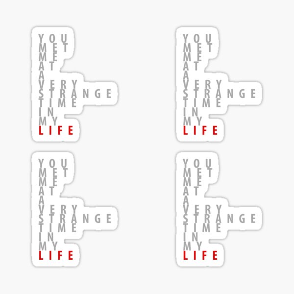 “You met me at a very strange time in my life.” Sticker
