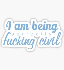 I am being perfectly fucking civil - blue Sticker