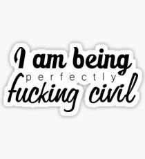 I am being perfectly fucking civil - black Sticker