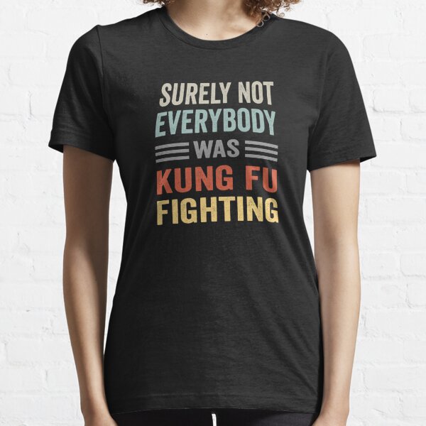 Surely Not Everybody Was Kung Fu Fighting  Essential T-Shirt