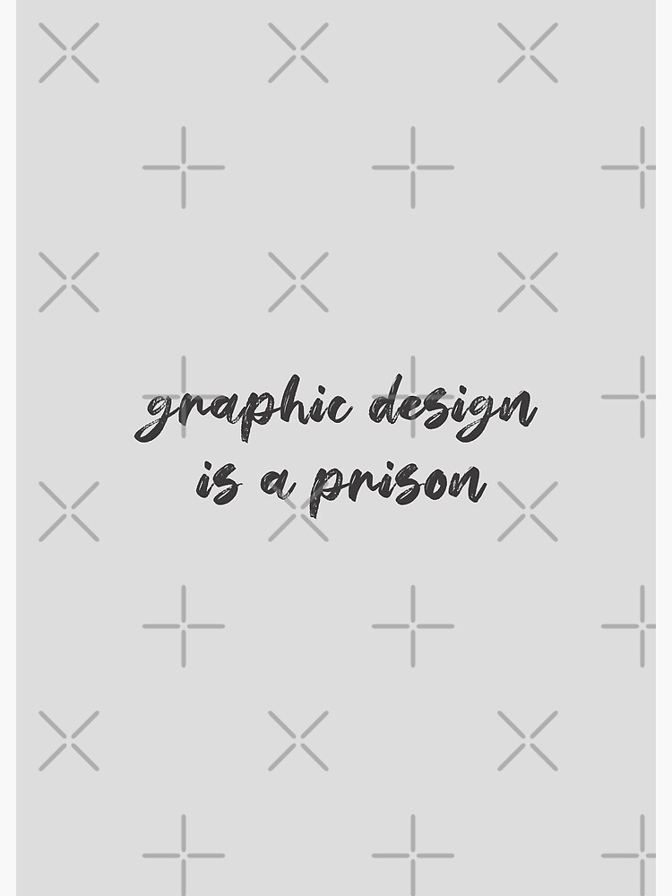 "graphic design is a prison" Poster for Sale by FunnyGrief Redbubble