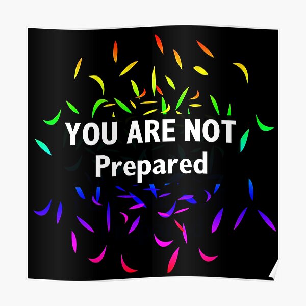 you-are-not-prepared-poster-for-sale-by-moonos-designs-redbubble