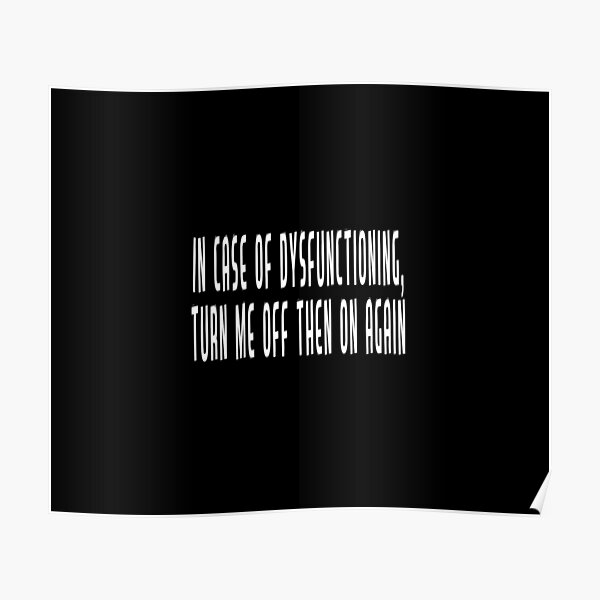 in-case-of-dysfunctioning-turn-me-off-and-on-again-poster-by-outeruniverse-redbubble