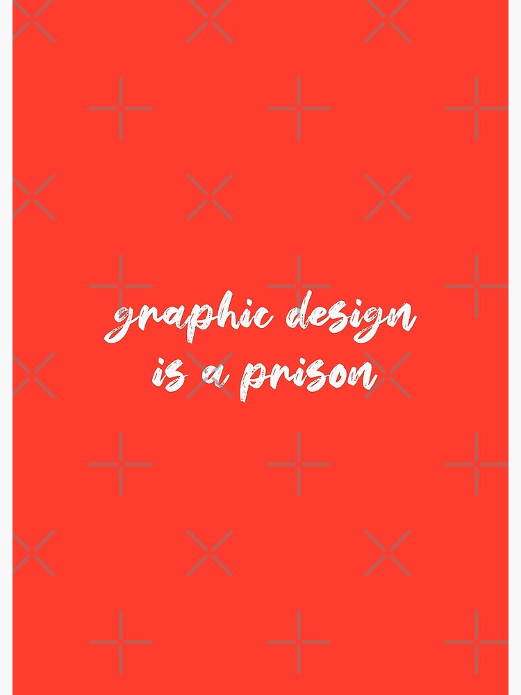 "graphic design is a prison" Poster for Sale by FunnyGrief Redbubble