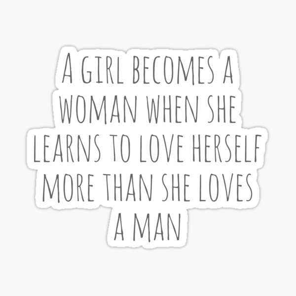 a-girl-becomes-a-woman-when-she-loves-herself-more-than-she-loves-a