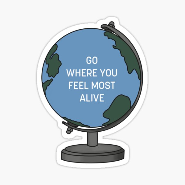 Go where you feel most alive Sticker