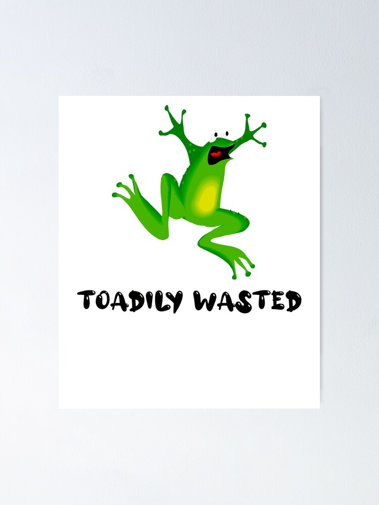 "Toadily Wasted Every song has a memory green frog" Poster for Sale