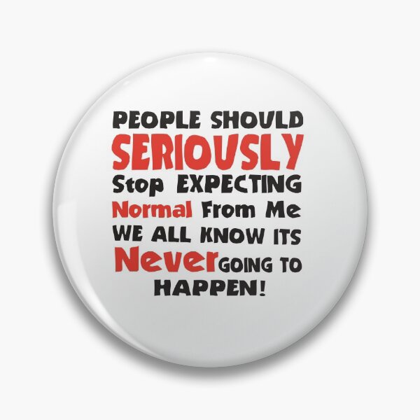 Item preview, People Should Seriously stop expecting normal from me... we all know it's never going to happen designed and sold by DIGIL DOWN.