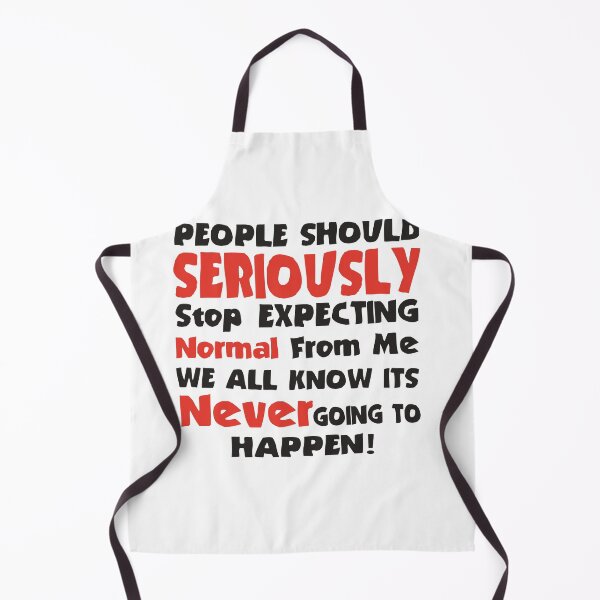 Item preview, People Should Seriously stop expecting normal from me... we all know it's never going to happen designed and sold by DIGIL DOWN.