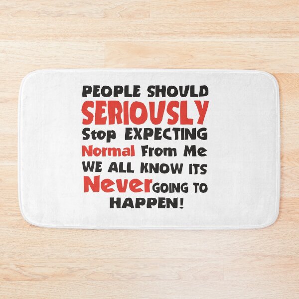 Item preview, People Should Seriously stop expecting normal from me... we all know it's never going to happen designed and sold by DIGIL DOWN.