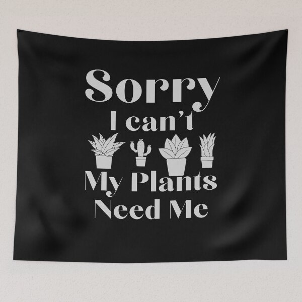 Item preview, Sorry I Can't My Plants Need Me designed and sold by walidsam07.
