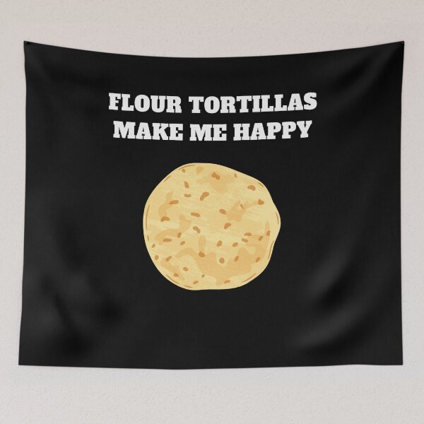Item preview, Flour tortillas make me happy designed and sold by Jeangel97.