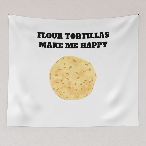 Item preview, Flour tortillas make me happy designed and sold by Jeangel97.