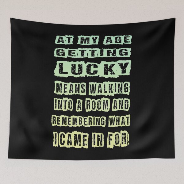 Item preview, At My Age, Getting Lucky, Means Walking Into A Room  And Remembering What I came For! designed and sold by mehdi-bianco.