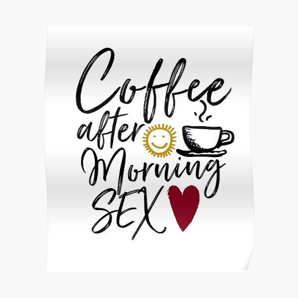 Coffee After Morning Sex Poster For Sale By T Mess Redbubble