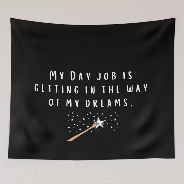 Item preview, My Day Job Is Getting In The Way of My Dreams Black designed and sold by esarantakos.