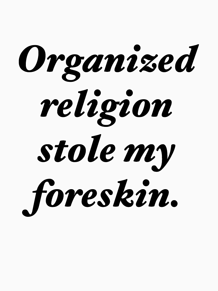 organized religion stole my foreskin t shirt