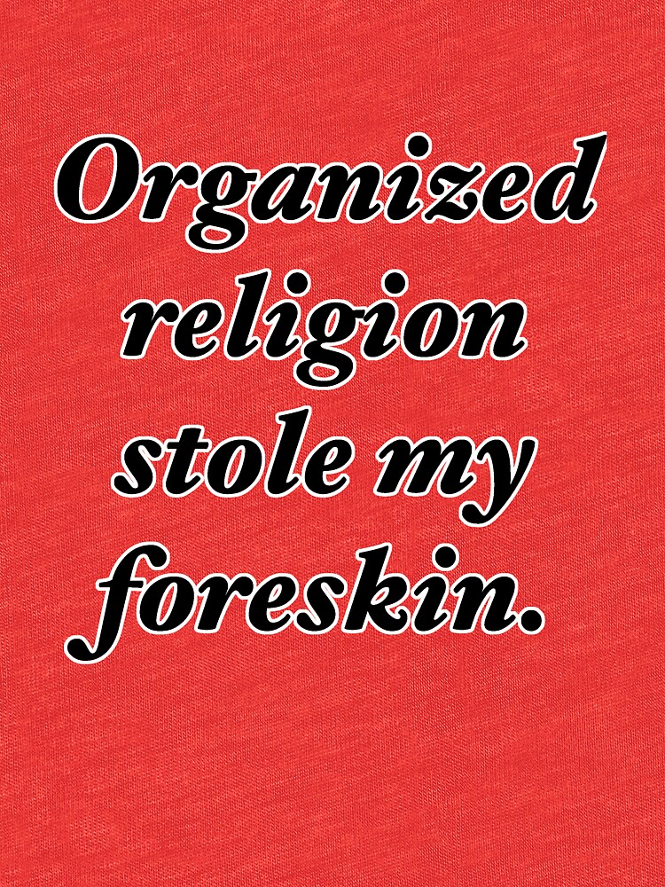 organized religion stole my foreskin t shirt