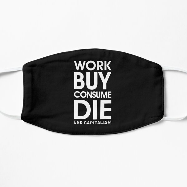 Work Buy Consume Die. End Capitalism (white) Flat Mask