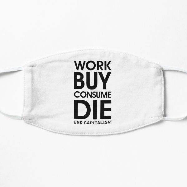 Work Buy Consume Die. End Capitalism Flat Mask