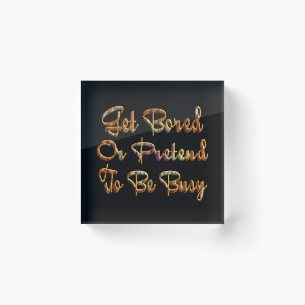 Item preview, GET BORED OR PRETEND TO BE BUSY. designed and sold by Ralek.