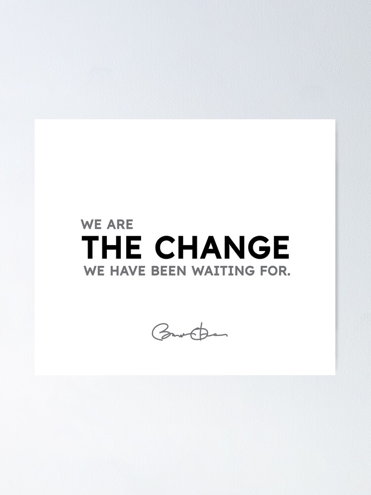 Alternate view of Barack Obama quotes - We are the change we have been waiting for. Poster