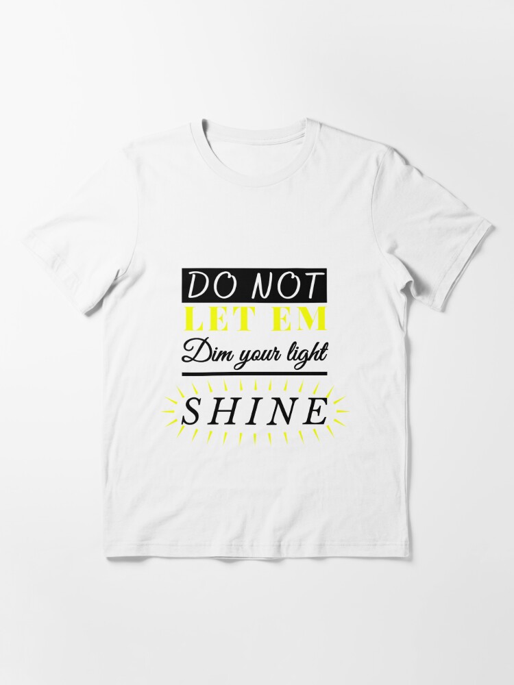 Dont Let Em Dim Your Light. SHINE 