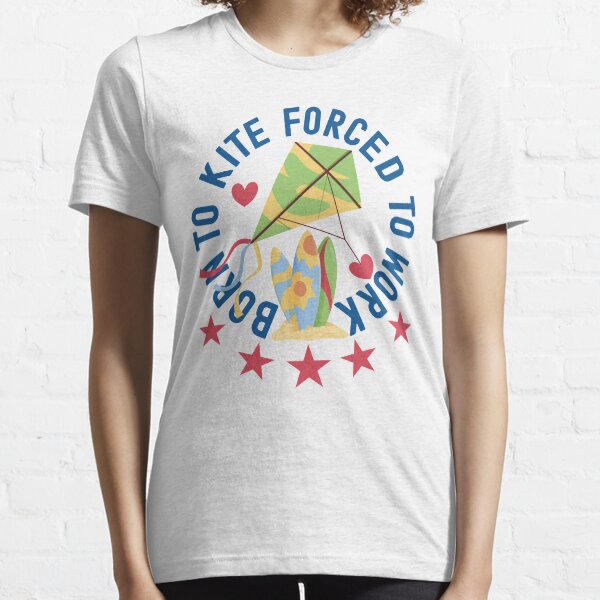 Born To Kite Forced To Work Kite and Surfing Lover Essential T-Shirt