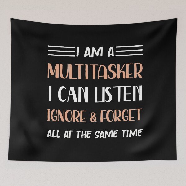 Item preview, I Am A Multitasker I Can Listen, Ignore And Forget All At The Same Time - Funny Saying  designed and sold by NSTeeDesign.