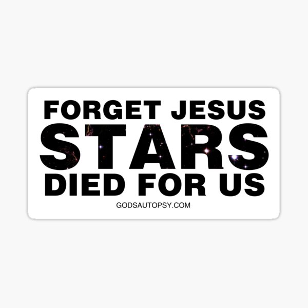 Forget Jesus Stars Died For Us (white) Sticker