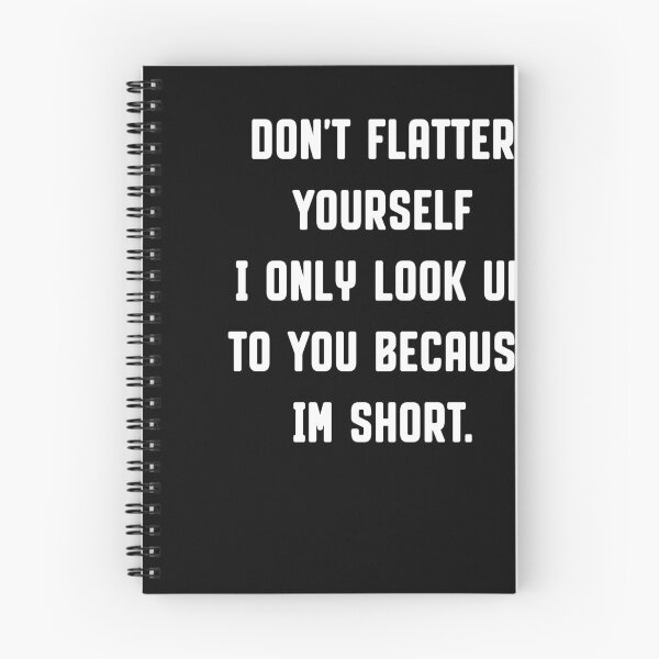Item preview, Don't Flatter Yourself I Only Look Up To You Because I'm short designed and sold by reedbull.