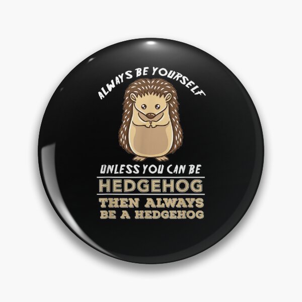 Item preview, Always Be Yourself Unless You Can Be A Hedgehog  designed and sold by charissamo77.