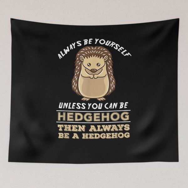 Item preview, Always Be Yourself Unless You Can Be A Hedgehog  designed and sold by charissamo77.