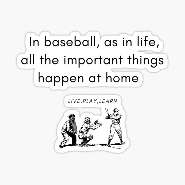 In baseball, as in life, all th eimportant things happen at home, live play learn t shirt for gift or family special occasion Sticker