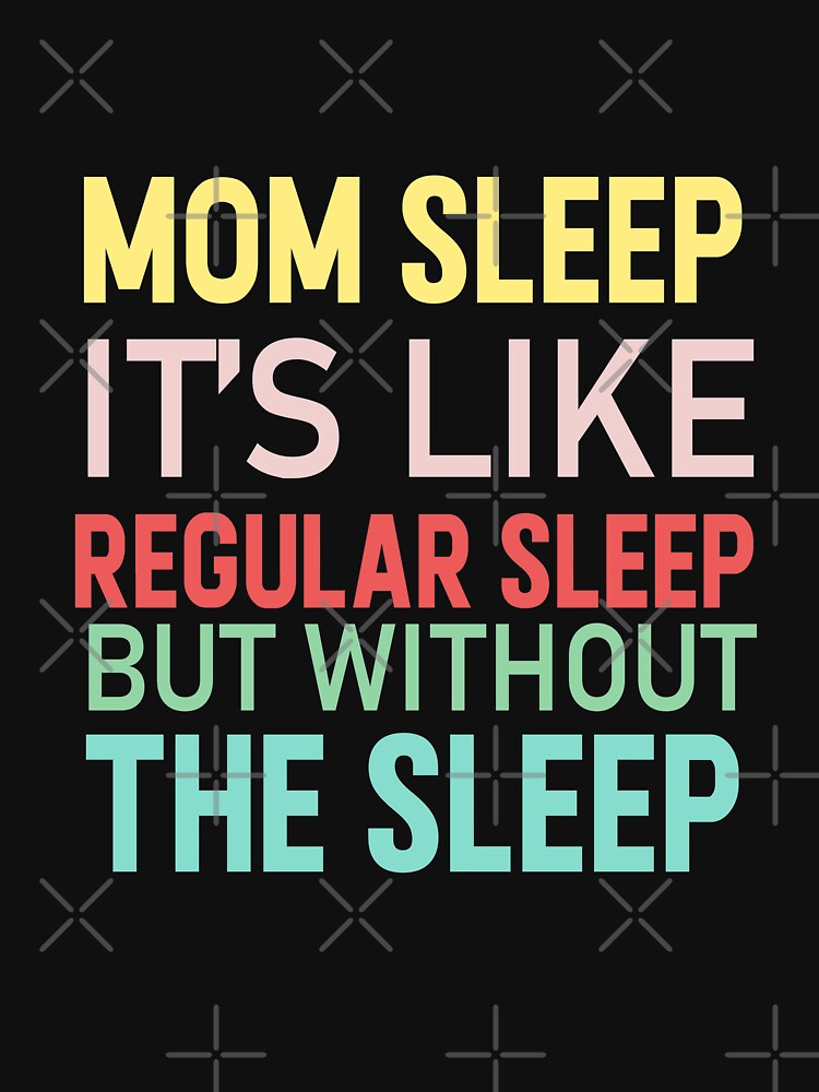 "mom Sleep Like Regular Sleep But Without The Sleep" T-shirt For Sale ...