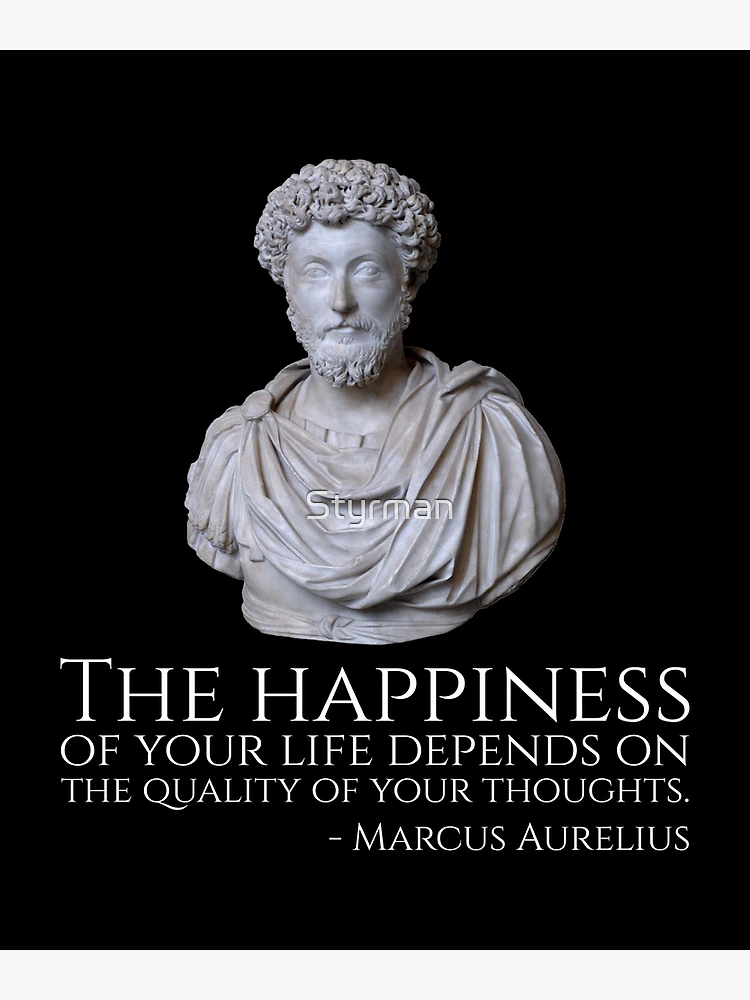 Marcus Aurelius: The happiness of your life depends upon the
