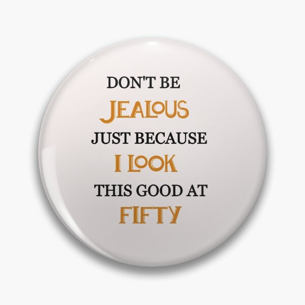 Item preview, Don't be jealous just because i look this good at fifty designed and sold by Lakki-s.