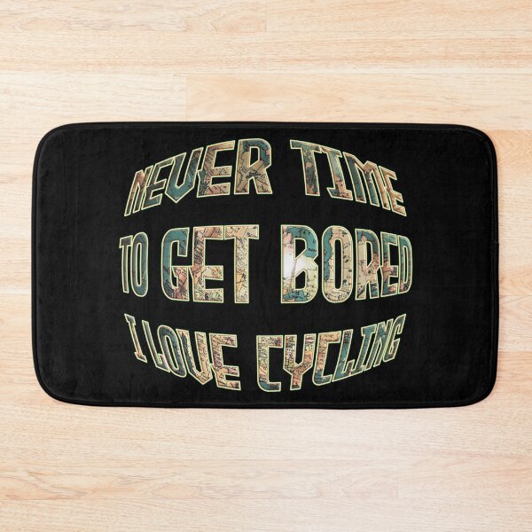 Item preview, NEVER TIME TO GET BORED I LOVE CYCLING designed and sold by Ralek.